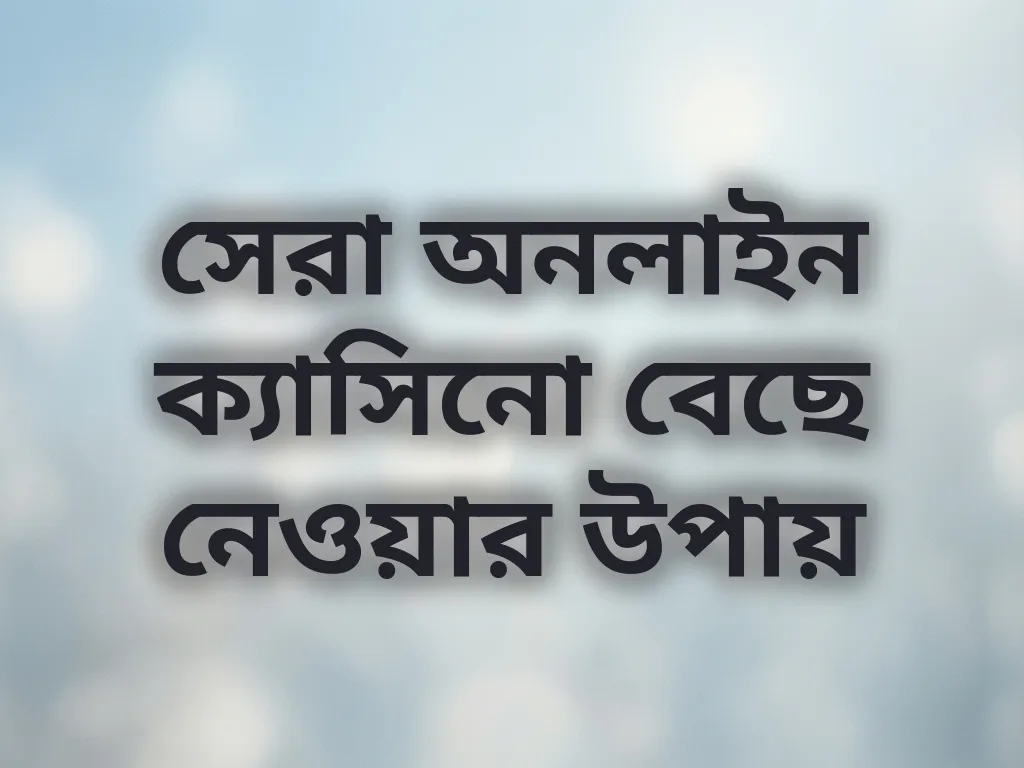 সেরা অনলাইন ক্যাসিনো বেছে নেওয়ার উপায়